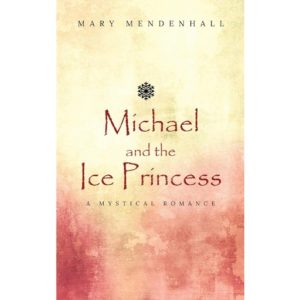 Michael and the Ice Princess: A Mystical Romance by Mary Mendenhall