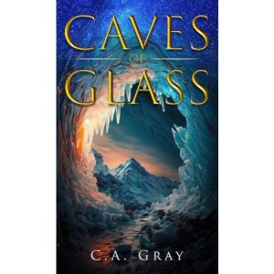 Caves of Glass by C.A. Gray
