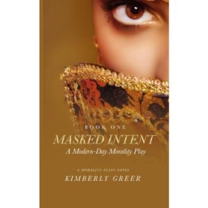 Masked Intent: A Modern-Day Morality Play by Kimberly Greer