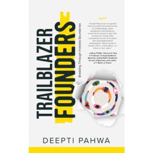 Trailblazer Founders: Breaking through Invisible Boundaries by Deepti Pahwa