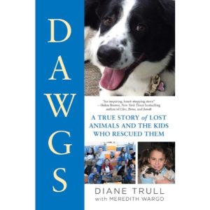 DAWGS: A True Story of Lost Animals and the Kids Who Rescued Them by Meredith Wargo