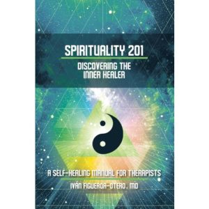 Spirituality 201 Finding The Inner Healer by Ivan Figueroa-Otero
