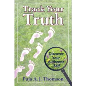 TRACK YOUR TRUTH - Discover Your Authentic Self by Puja A. J. Thomson