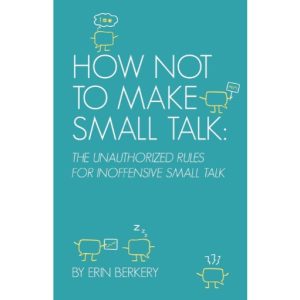 How Not to Make Small Talk by Erin Berkery