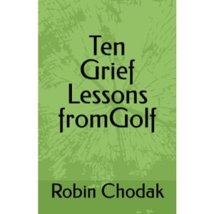 Ten Grief Lessons from Golf by Robin Chodak