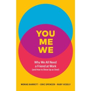 You, Me, We. Why we all need a friend at work (and how to show up as one!) by Morag Barrett